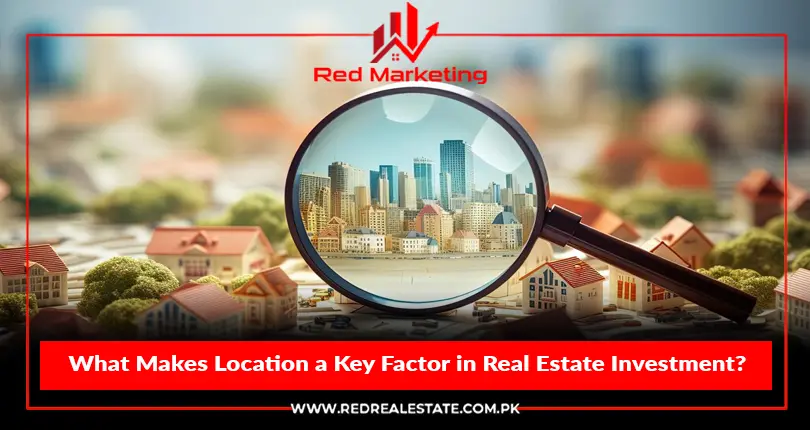 What Makes Location a Key Factor in Real Estate Investment?