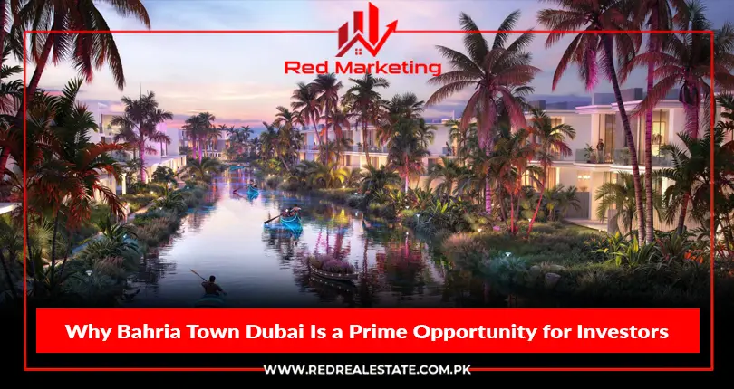 Why Bahria Town Dubai Is a Prime Opportunity for Investors