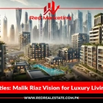 BT Properties: Malik Riaz Vision for Luxury Living in Dubai