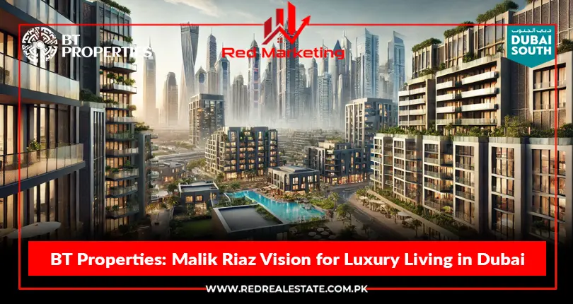 BT Properties: Malik Riaz Vision for Luxury Living in Dubai