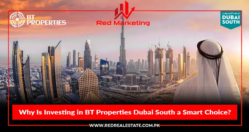 Why Is Investing in BT Properties Dubai South a Smart Choice?